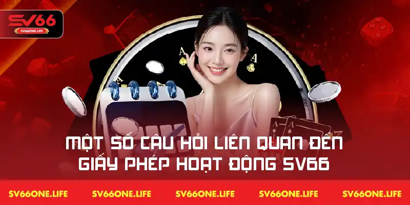 Các câu hỏi về điều kiện và quy định liên quan đến giấy phép hoạt động SV66